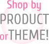 Shop by Product or Theme!